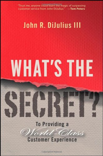 Whats The Secret To Providing A Worldclass Customer Experience 1st Edition John R Dijulius