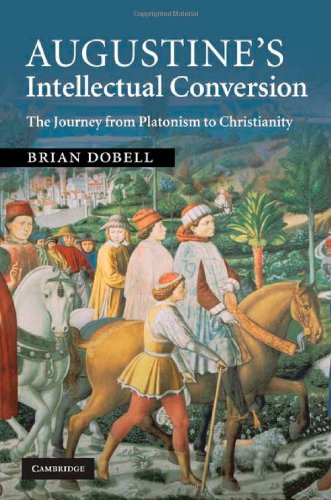 Augustines Intellectual Conversion The Journey From Platonism To Christianity 1st Edition Brian Dobell
