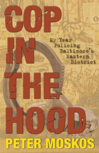 Cop In The Hood My Year Policing Baltimores Eastern District Peter Moskos