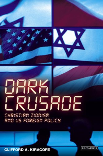 Dark Crusade Christian Zionism And Us Foreign Policy Clifford A Kiracofe