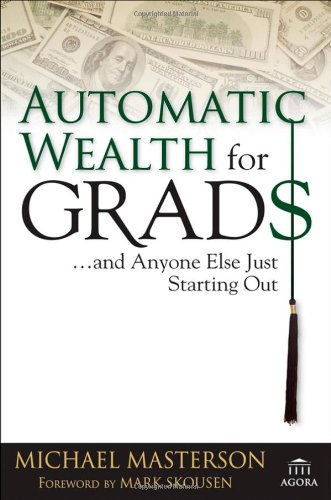 Automatic Wealth For Grads And Anyone Else Just Starting Out 1st Edition Michael Masterson