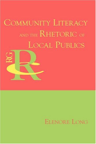 Community Literacy And The Rhetoric Of Local Publics Reference Guides To Rhetoric And Composition Annotated Edition Elenore Long