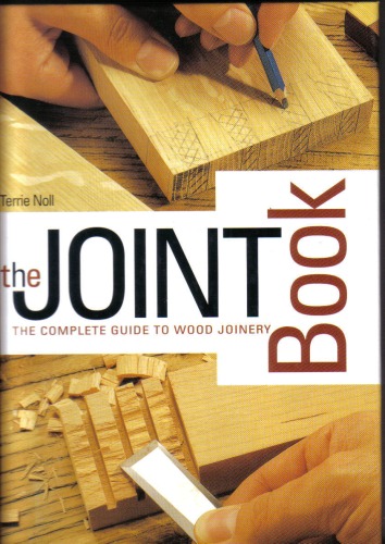The Joint Book Complete Guide To Wood Joinery Terrie Noll
