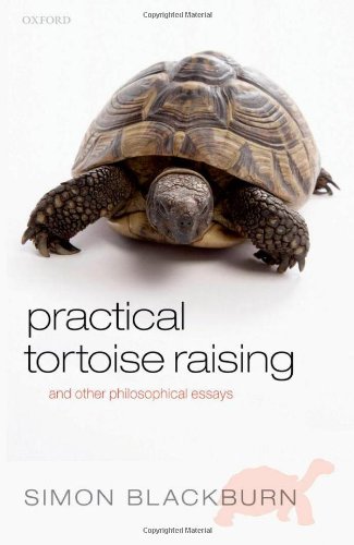 Practical Tortoise Raising And Other Philosophical Essays Simon Blackburn
