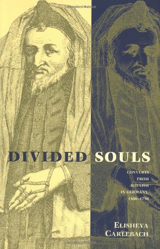 Divided Souls Converts From Judaism In Germany 15001750 Professor Elisheva Carlebach