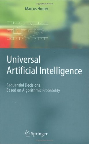 Universal Artificial Intelligence Sequential Decisions Based On Algorithmic Probability Marcus Hutter