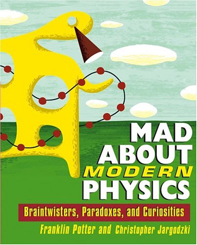 Mad About Modern Physics Braintwisters Paradoxes And Curiosities 1st Edition Franklin Potter