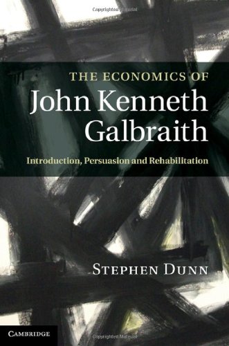 The Economics Of John Kenneth Galbraith Introduction Persuasion And Rehabilitation 1st Edition Stephen P Dunn