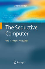 The Seductive Computer Why It Systems Always Fail 1st Edition Derek Partridge Auth