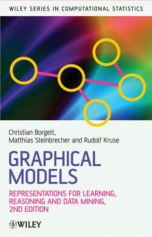 Graphical Models Representations For Learning Reasoning And Data Mining Second Edition Wiley Series In Computational Statistics Second Edition Christian Borgelt