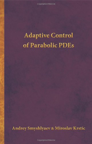 Adaptive Control Of Parabolic Pdes Andrey Smyshlyaev Miroslav Krstic