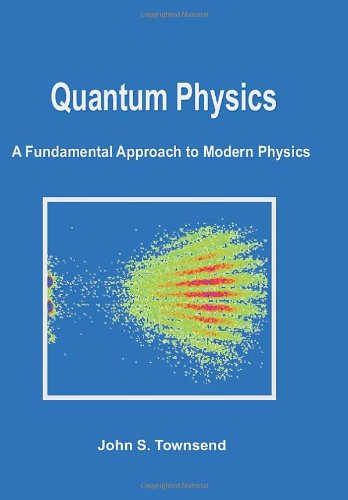 Quantum Physics A Fundamental Approach To Modern Physics First John Townsend
