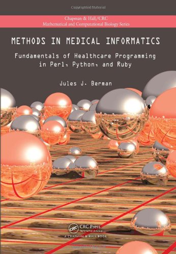 Methods In Medical Informatics Fundamentals Of Healthcare Programming In Perl Python And Ruby Chapman Hall Crc Mathematical Computational Biology First Edition Jules J Berman