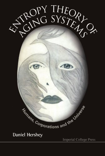 Entropy Theory Of Aging Systems Humans Corporations And The Universe Daniel Hershey