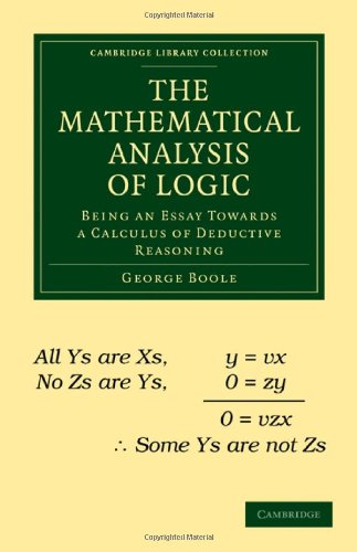 The Mathematical Analysis Of Logic Being An Essay Towards A Calculus Of Deductive Reasoning Reissue George Boole