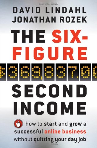 The Sixfigure Second Income How To Start And Grow A Successful Online Business Without Quitting Your Day Job 1st Edition David Lindahl