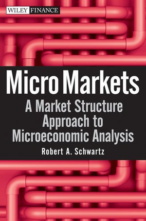 Micro Markets A Market Structure Approach To Microeconomic Analysis Wiley Finance 1st Edition Robert A Schwartz