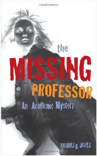 The Missing Professor An Academic Mystery Informal Case Studies Discussion Stories For Faculty Development New Faculty Orientation And Campus Conversations Thomas B Jones