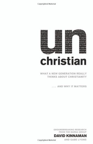 Unchristian What A New Generation Really Thinks About Christianity And Why It Matters Reprinted David Kinnaman