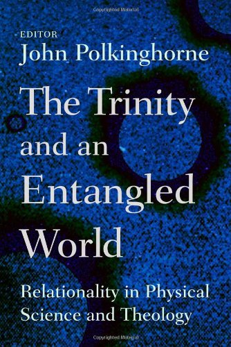 The Trinity And An Entangled World Relationality In Physical Science And Theology John Polkinghorne