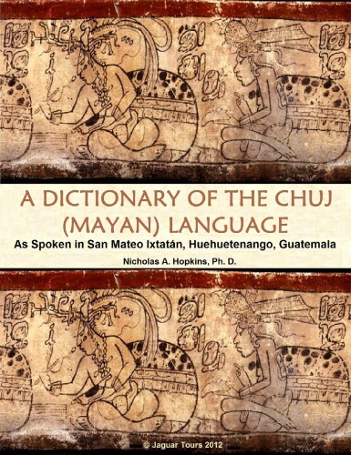A Dictionary Of The Chuj Mayan Language As Spoken In San Mateo Ixtatn Huehuetenango Guatemala Ca 196465 Nicholas A Hopkins