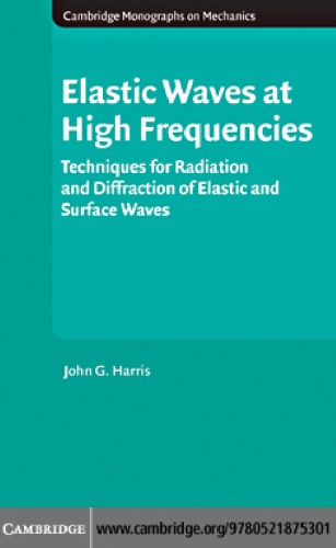 Elastic Waves At High Frequencies Techniques For Radiation And Diffraction Of Elastic And Surface Waves Cambridge Monographs On Mechanics John G Harris