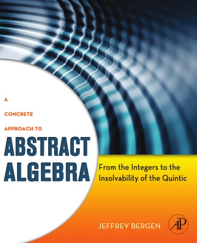 A Concrete Approach To Abstract Algebra From The Integers To The Insolvability Of The Quintic Jeffrey Bergen