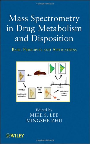 Mass Spectrometry In Drug Metabolism And Disposition Basic Principles And Applications Wiley Series On Pharmaceutical Science And Biotechnology Practices Applications And Methods 1st Edition Mike S Lee