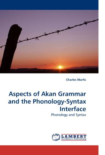 Aspects Of Akan Grammar And The Phonologysyntax Interface Phonology And Syntax Charles Marfo