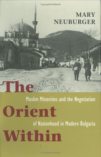 The Orient Within Muslim Minorities And The Negotiation Of Nationhood In Modern Bulgaria Mary Neuburger