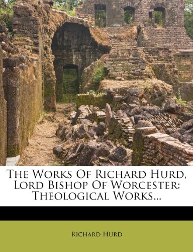 The Works Of Richard Hurd Lord Bishop Of Worcester Theological Works Richard Hurd