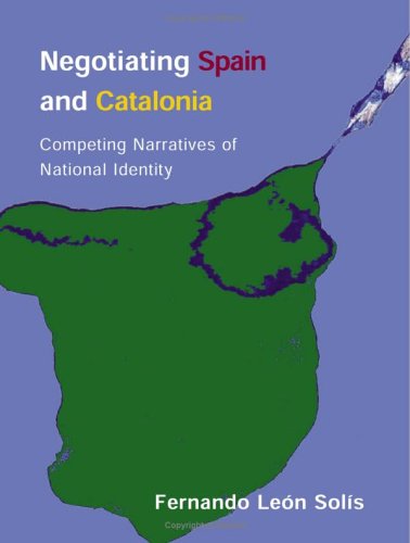 Negotiating Spain And Catalonia Competing Narratives Of National Identity Fernando Leon Solis