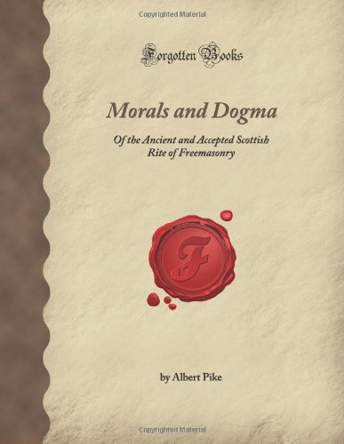 Morals And Dogma Of The Ancient And Accepted Scottish Rite Of Freemasonry Forgotten Books Albert Pike