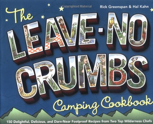The Leavenocrumbs Camping Cookbook 150 Delightful Delicious And Darnnear Foolproof Recipes From Two Top Wilderness Chefs Rick Greenspan