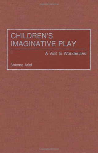 Childrens Imaginative Play A Visit To Wonderland Child Psychology And Mental Health Shlomo Ariel