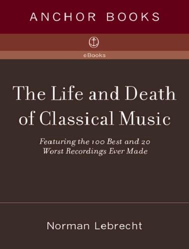 The Life And Death Of Classical Music Featuring The 100 Best And 20 Worst Recordings Ever Made First Edition Norman Lebrecht