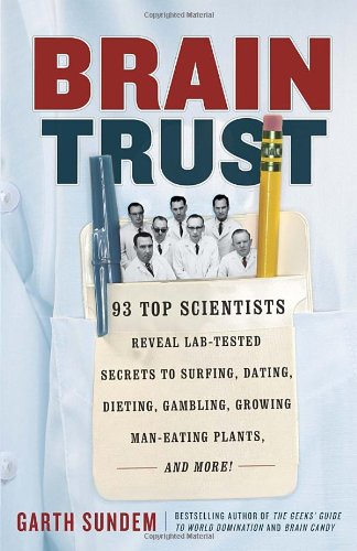 Brain Trust 93 Top Scientists Reveal Labtested Secrets To Surfing Dating Dieting Gambling Growing Maneating Plants And More Garth Sundem