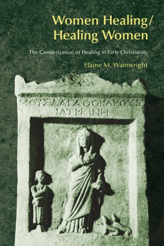 Healing Women Women Healing The Genderization Of Healing In Early Christianity Elaine Wainwright