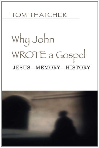 Why John Wrote A Gospel Jesusmemoryhistory Tom Thatcher