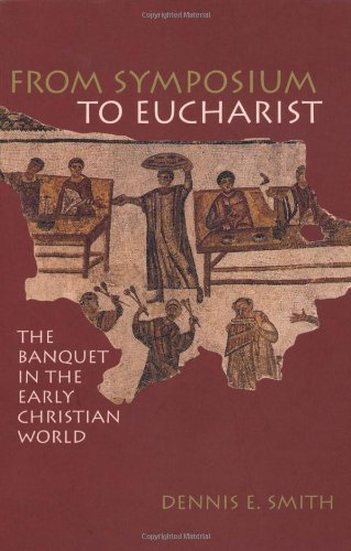 From Symposium To Eucharist The Banquet In The Early Christian World Dennis E Smith