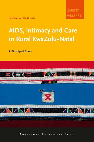 Aids Intimacy And Care In Rural Kwazulunatal A Kinship Of Bones Amsterdam University Press Care And Welfare Series Patricia C Henderson