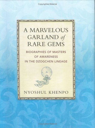 A Marvelous Garland Of Rare Gems Biographies Of Masters Of Awareness In The Dzogchen Lineage Nyoshul Khenpo Jamyang Dorj