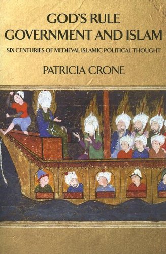 Gods Rule Government And Islam Six Centuries Of Medieval Islamic Political Thought Patricia Crone