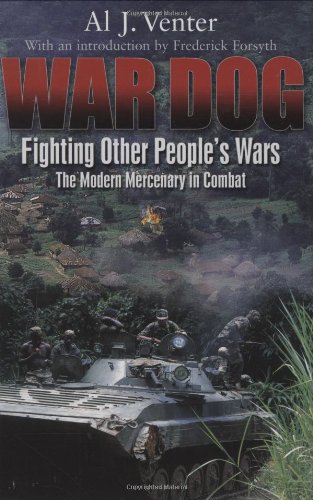 War Dog Fighting Other Peoples Wars The Modern Mercenary In Combat First Edition Al Venter
