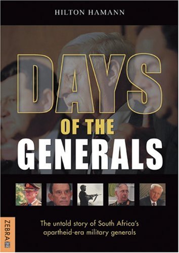 Days Of The Generals The Untold Story Of South Africas Apartheidera Military Generals 1st Hilton Hamann