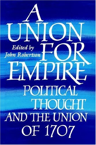 A Union For Empire Political Thought And The British Union Of 1707 1st Edition John Robertson
