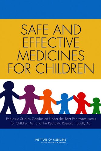Safe And Effective Medicines For Children Pediatric Studies Conducted Under The Best Pharmaceuticals For Children Act And The Pediatric Research Equity Act Committee On Pediatric Studies Conducted Under The Best Pharmaceuticals For Children Act Bpca And The Pediatric Research Equity Act Prea