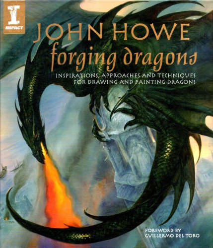 Forging Dragons Inspirations Approaches And Techniques For Drawing And Painting Dragons John Howe