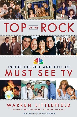 Top Of The Rock Inside The Rise And Fall Of Must See Tv First Warren Littlefield