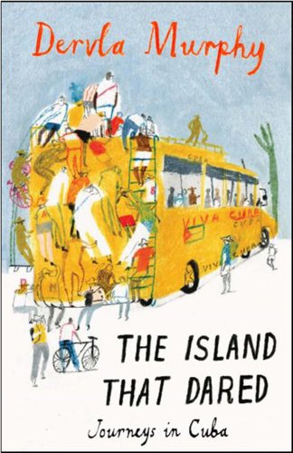 The Island That Dared Journeys In Cuba Dervla Murphy
